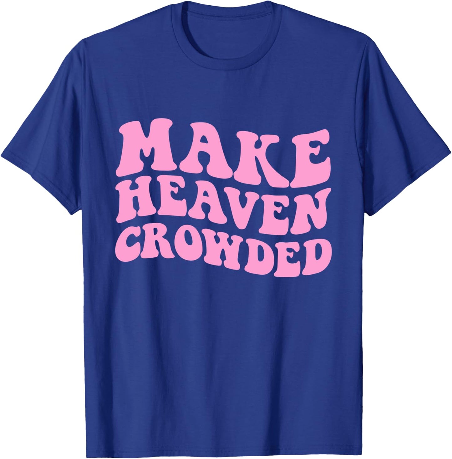Make Heaven Crowded Bible Verse T-Shirt - T-Shirt | Royal