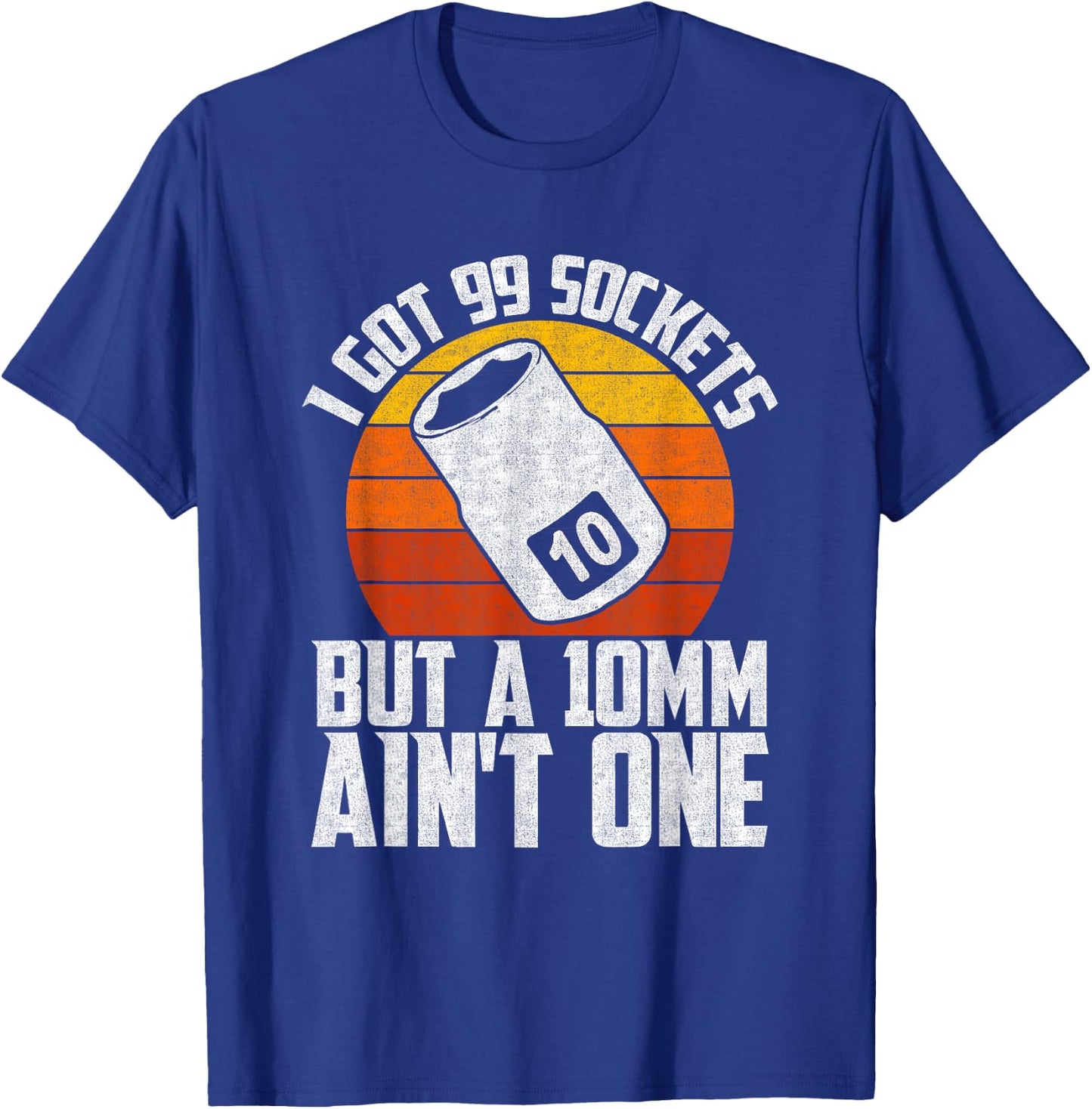 Auto Mechanic I Got 99 Sockets But A 10mm Ain't One T-Shirt - T-Shirt | Royal