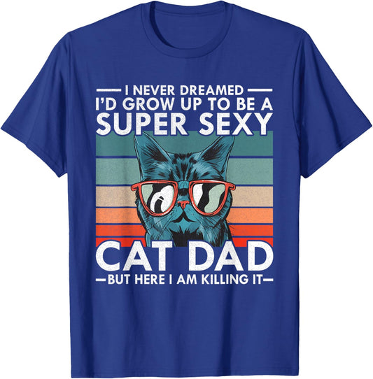 Cat Dad I Never Dreamed I'd Grow Up to be Super Sexy Cat Dad T-Shirt - T-Shirt | Royal