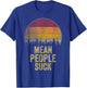 Mean People Suck Retro Style Funny Saying Humor Joke Gag T-Shirt - T-Shirt | Royal