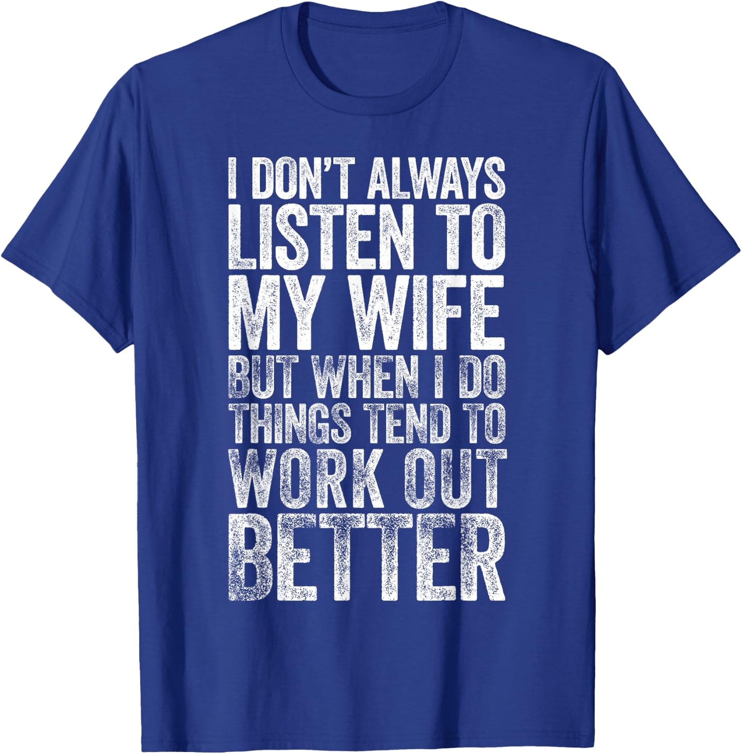 I Don't Always Listen To My Wife But When I Do Things Tend T-Shirt - T-Shirt | Royal