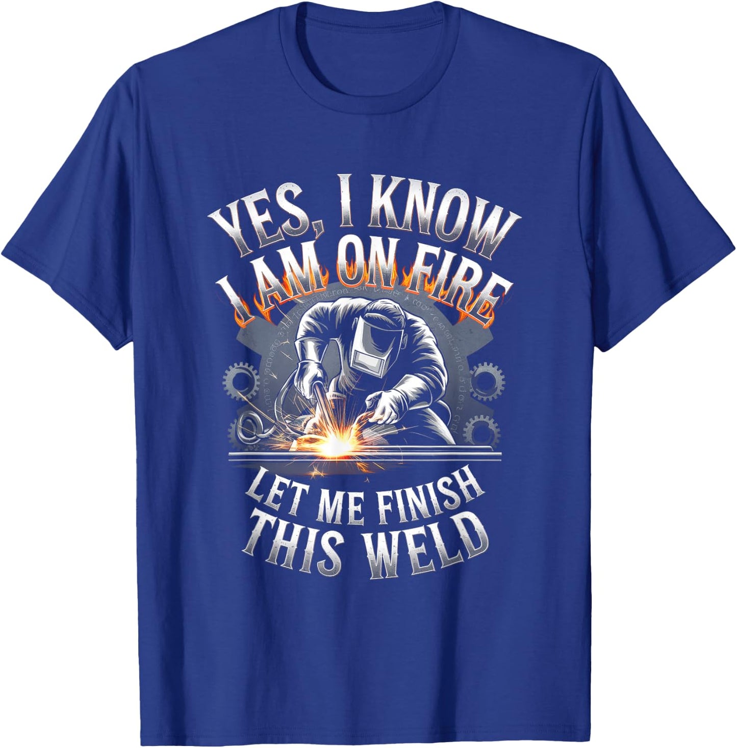 Yes, I Know I Am On Fire Let Me Finish This Weld T-Shirt - T-Shirt | Royal