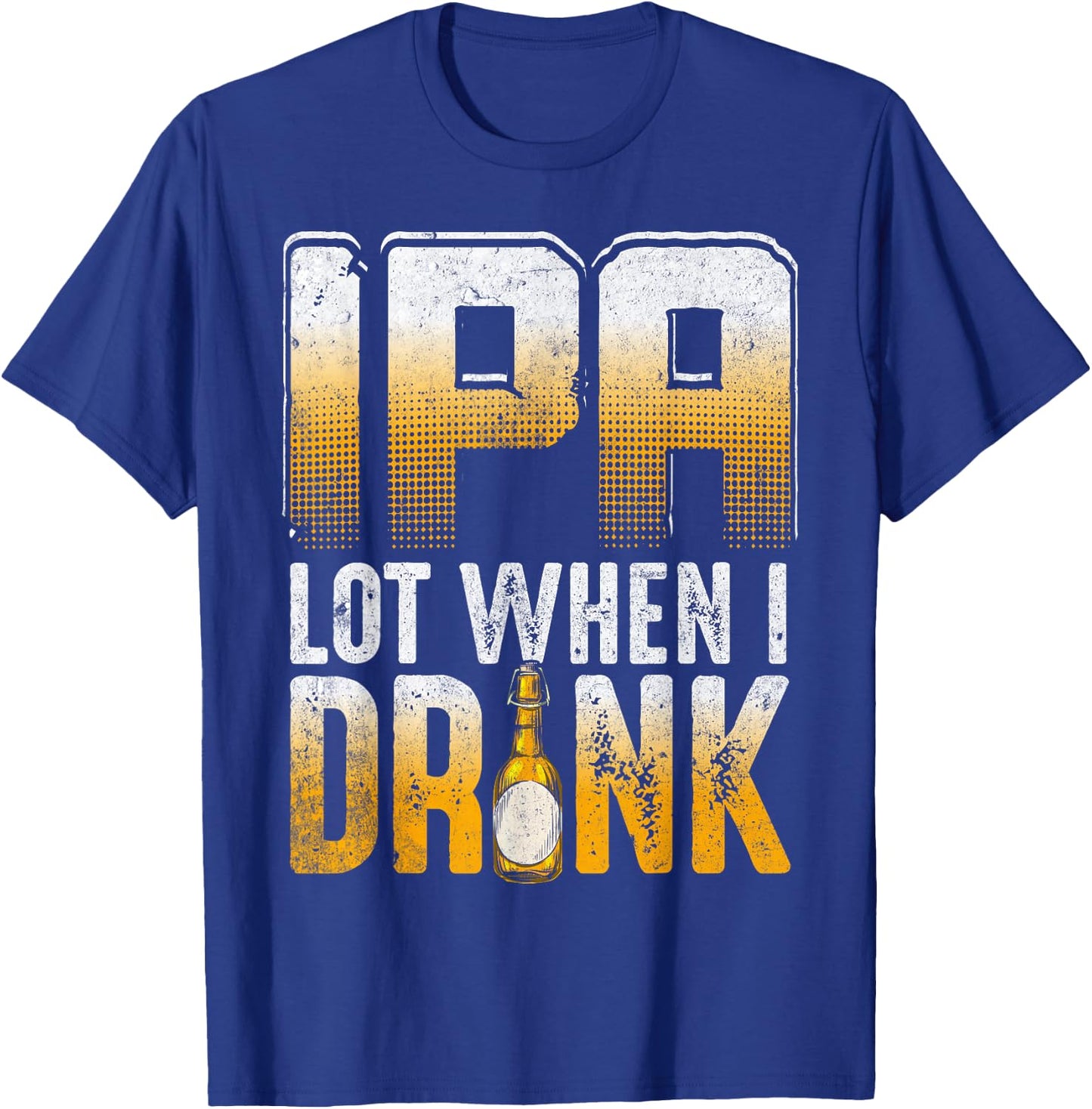 IPA Lot When I Drink Funny Craft Beer Drinkers Novelty T-Shirt - T-Shirt | Royal