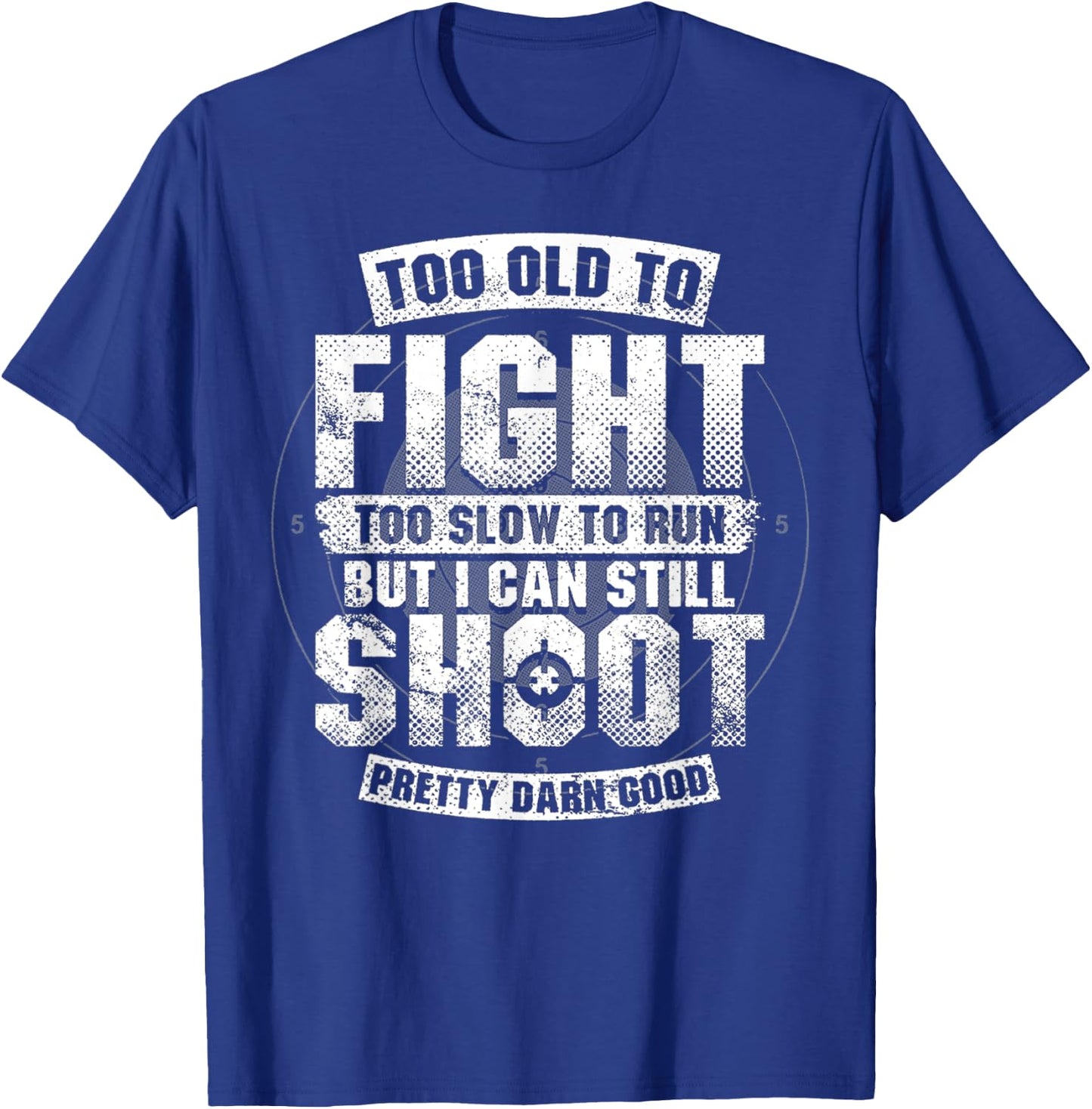 Too Old To Fight Too Slow To Run But I Can Still Shoot T-Shirt - T-Shirt | Royal