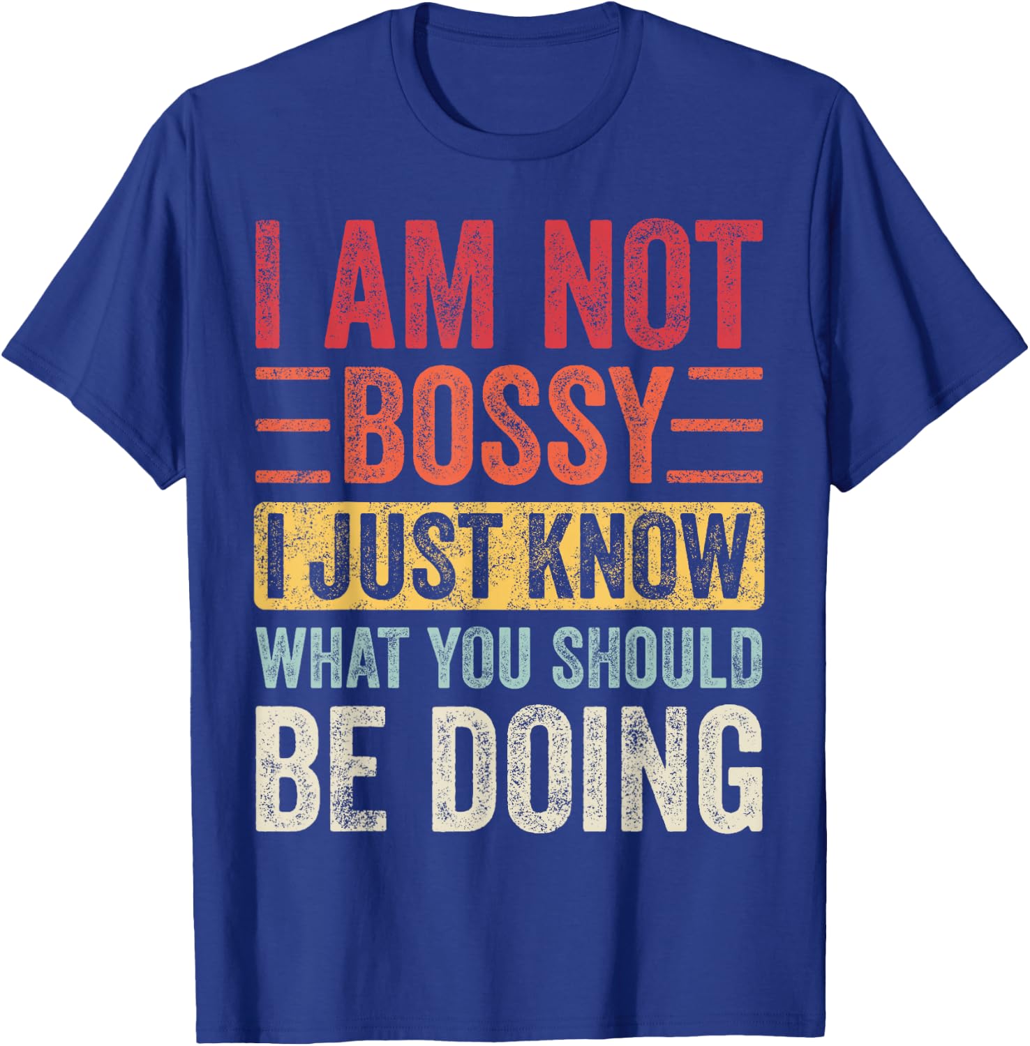 I Am Not Bossy I Just Know What You Should Be Doing | Funny T-Shirt - T-Shirt | Royal