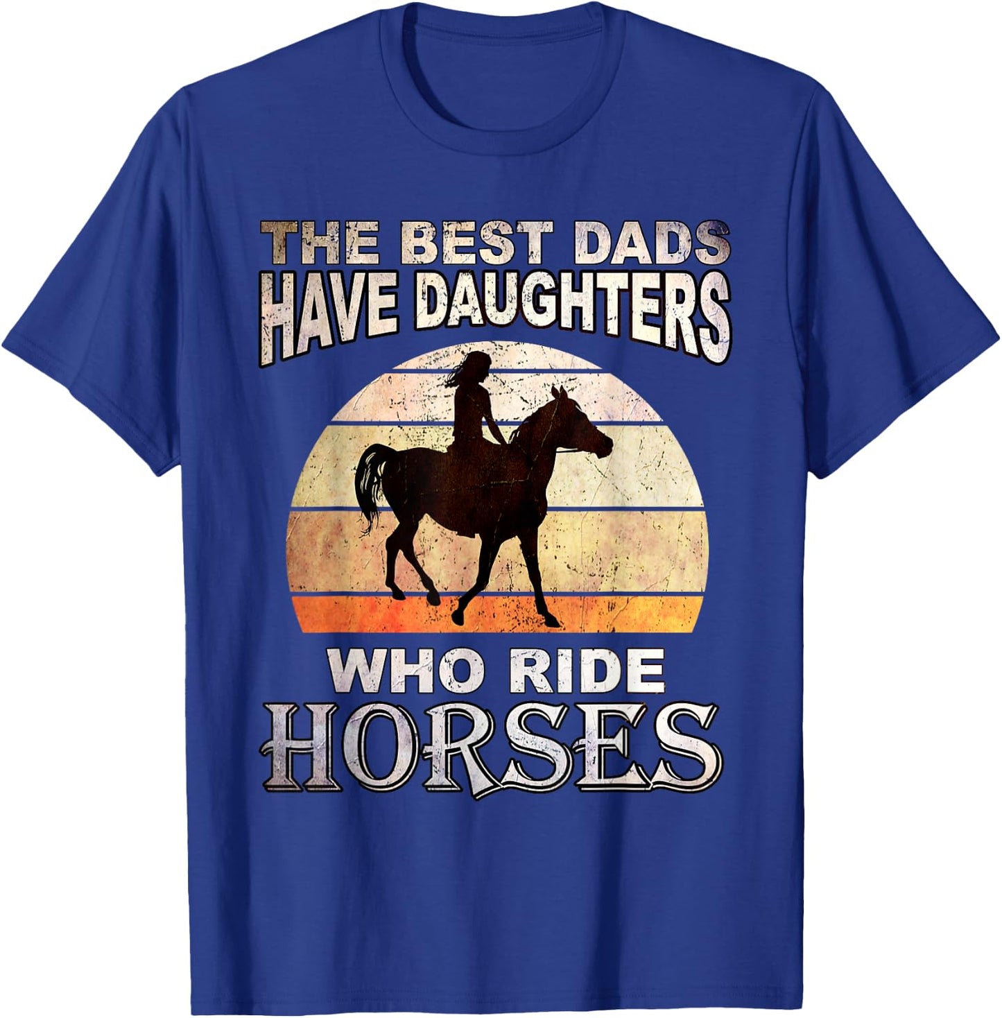 The Best Dads Have Daughters Who Ride Horses Father's Day T-Shirt - T-Shirt | Royal