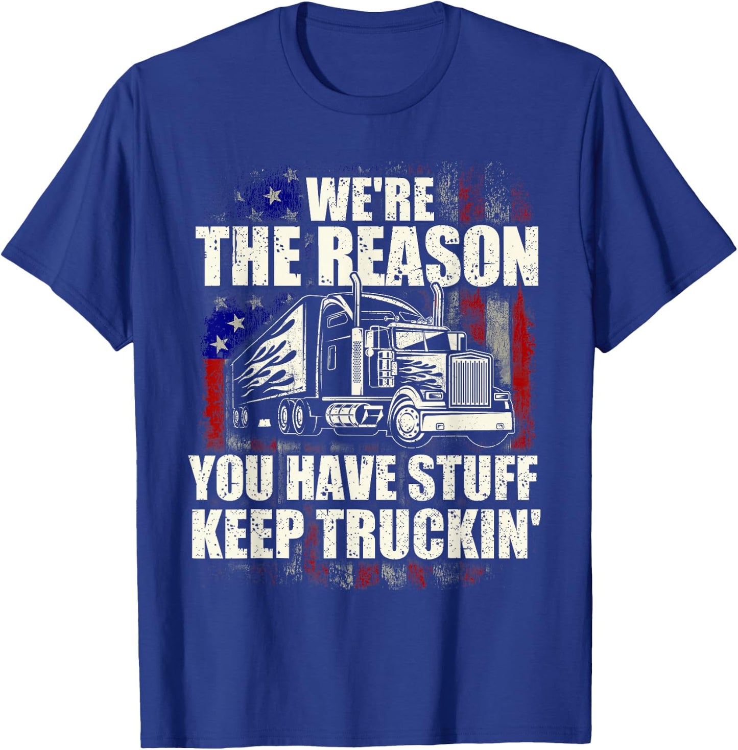 We're The Reason You Have Stuff - Semi Truck Driver Truckers T-Shirt - T-Shirt | Royal
