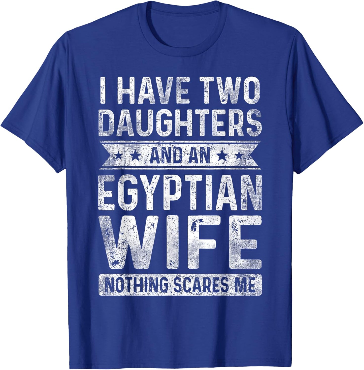 I Have Two Daughters And An Egyptian Wife Husband Gift T-Shirt - T-Shirt | Royal