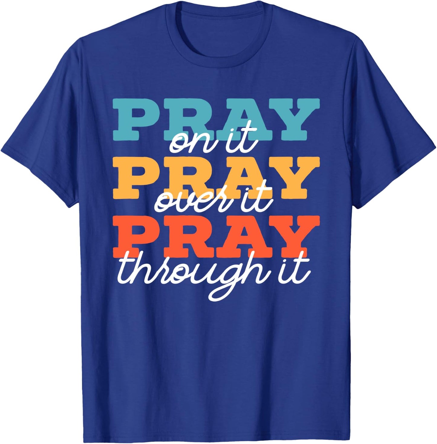 Pray On It Pray Over It Pray Through It Christian Religious T-Shirt - T-Shirt | Royal