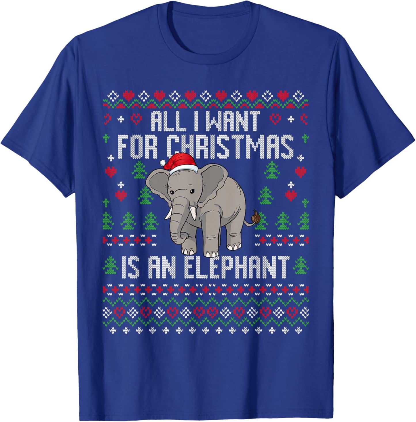 All I Want For Christmas Is An Elephant Ugly Xmas Sweater T-Shirt - T-Shirt | Royal
