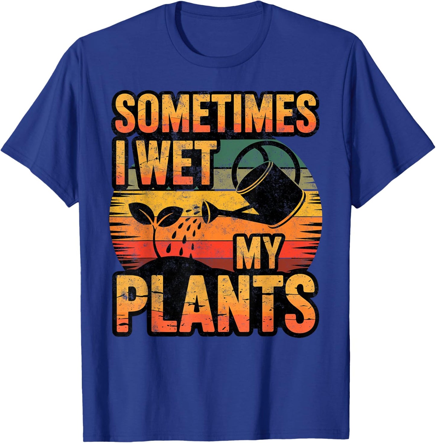 Sometimes I Wet My Plants Gardening Fan Planting Botanical T-Shirt - T-Shirt | Royal