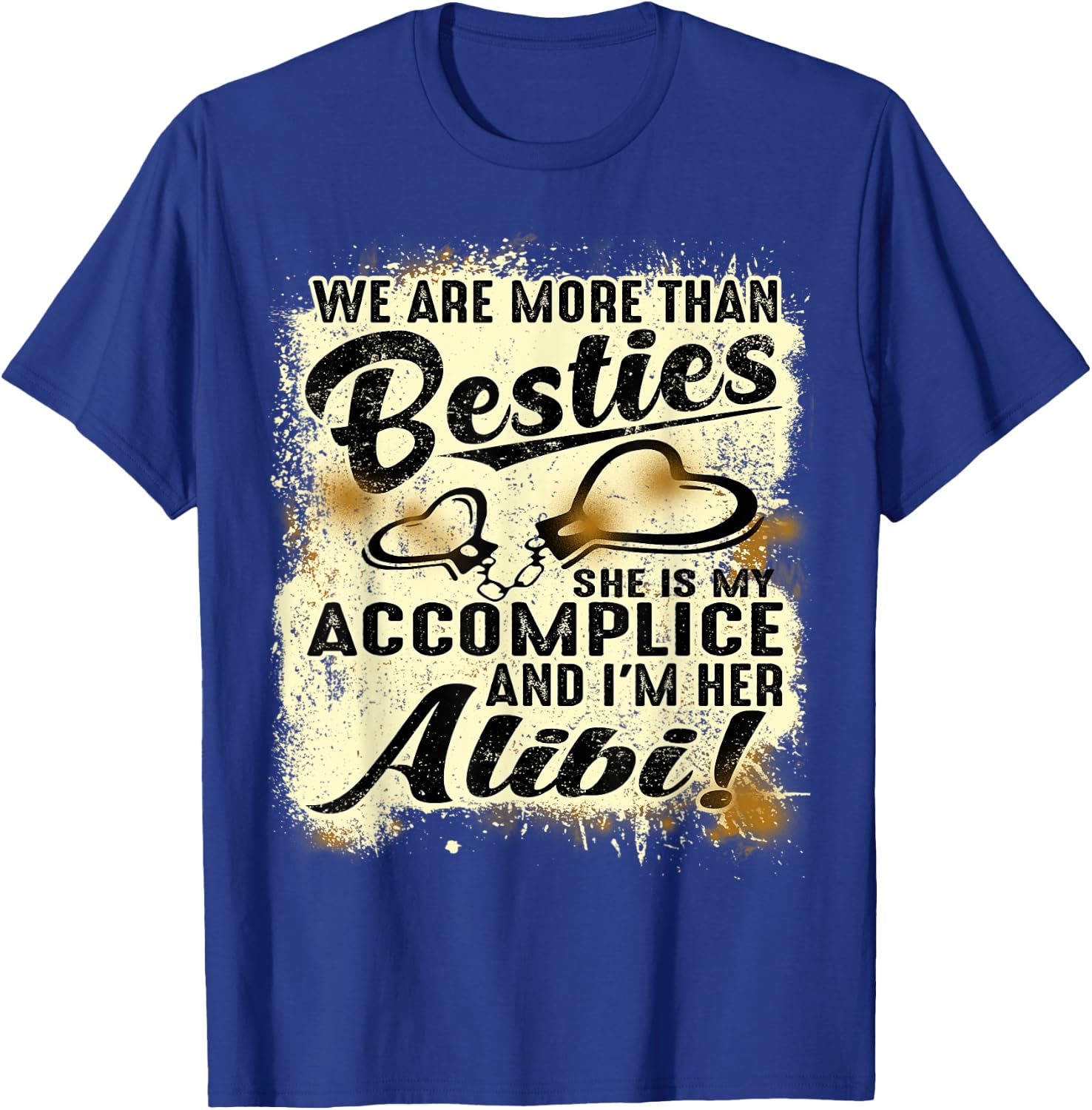 We Are More Than Besties She’s My Accomplice I’m Her Alibi T-Shirt - T-Shirt | Royal