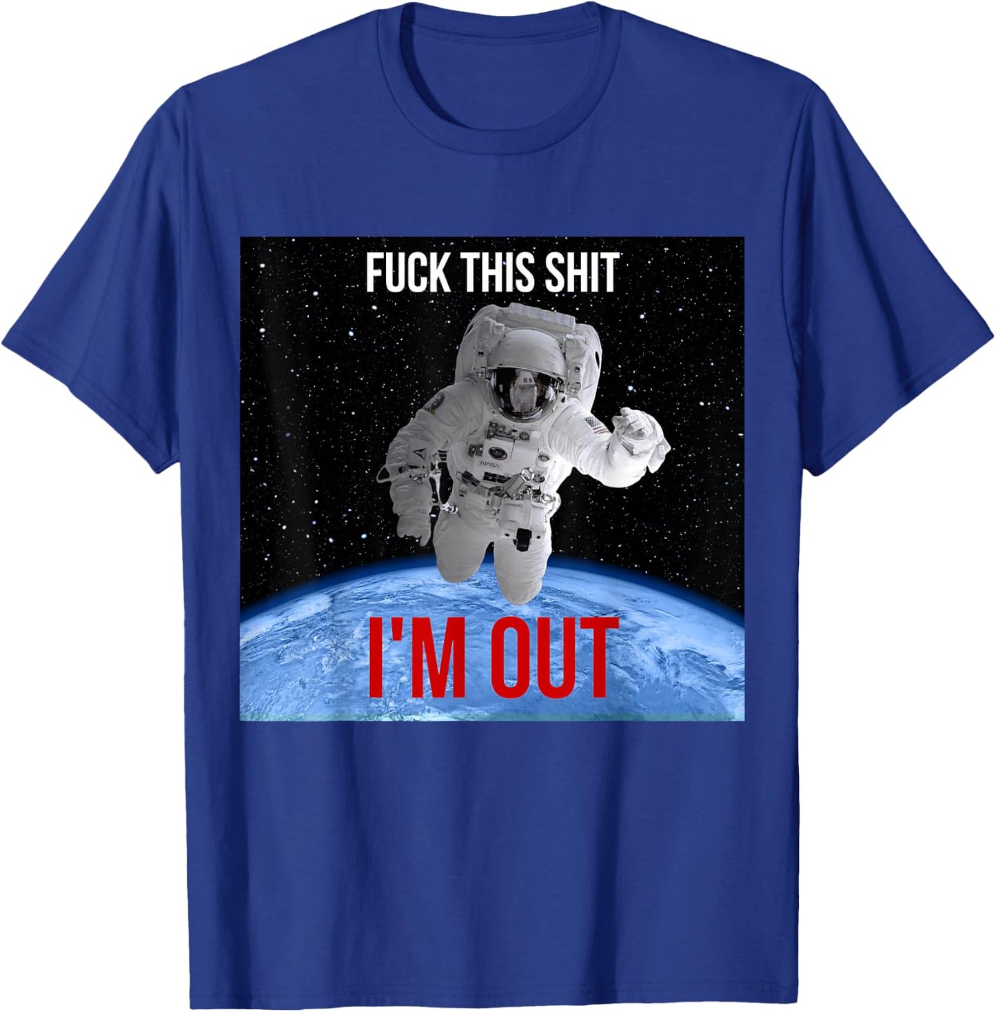 Fuck This Shit I'm Out Of Earth Space Astronaut T-Shirt - T-Shirt | Royal