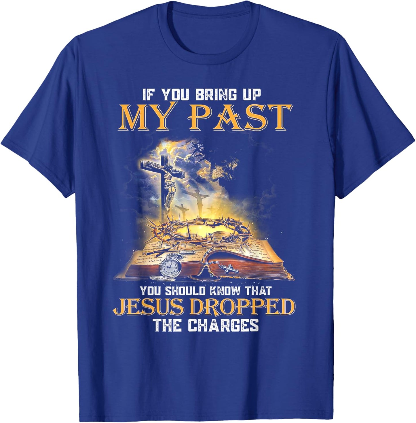 If You Bring Up My Past You Should Know That Jesus Dropped T-Shirt - T-Shirt | Royal