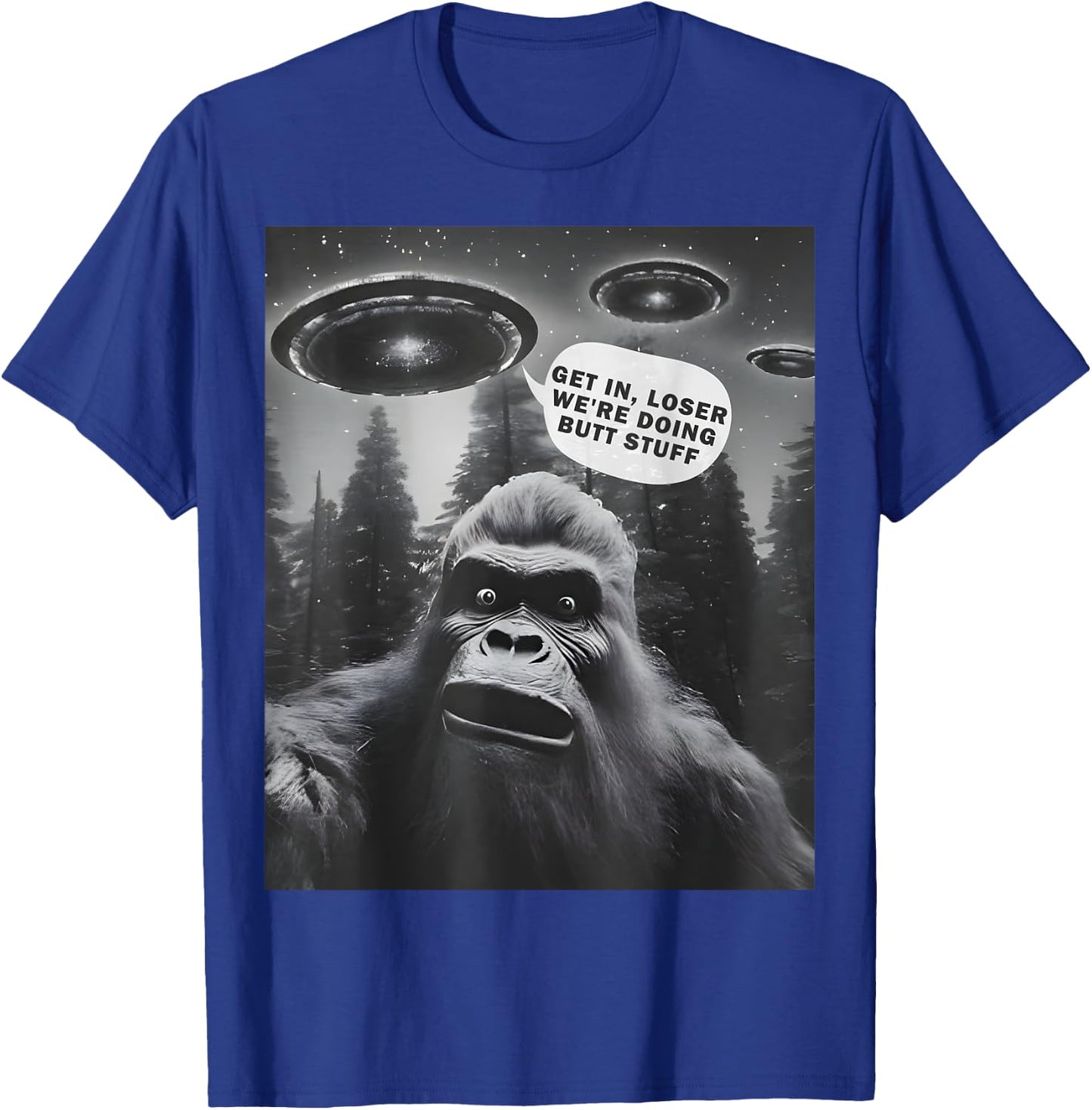 Get In Loser Alien UFO, We're Doing Butt Stuff Funny Bigfoot T-Shirt - T-Shirt | Royal