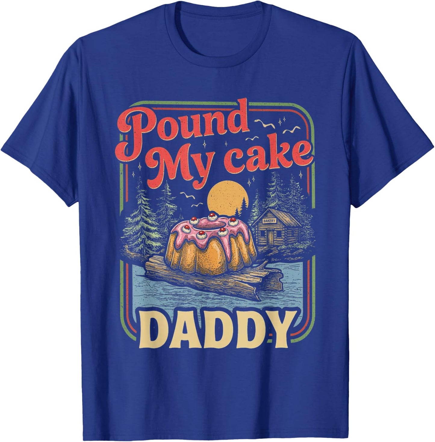 Embarrassing Shirt Funny Inappropriate Pound My Cake Daddy T-Shirt - T-Shirt | Royal