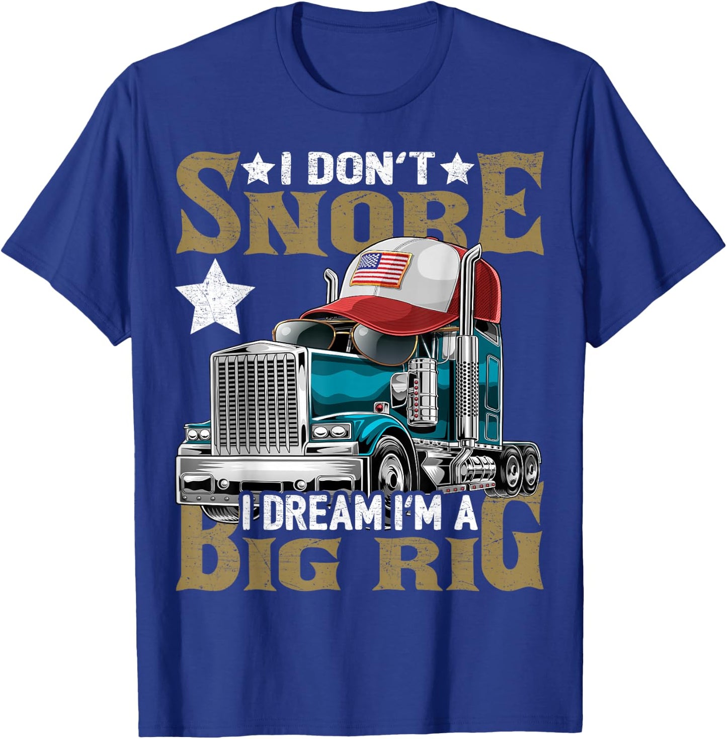 I Don't Snore I Dream I'm a Big Rig Trucker Hat Shirt Gift T-Shirt - T-Shirt | Royal