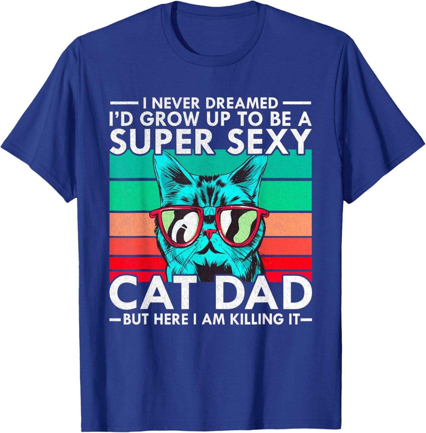 Cat Dad I Never Dreamed I'd Grow Up to be Super Sexy Cat Dad Men Women T-Shirt - T-Shirt | Royal