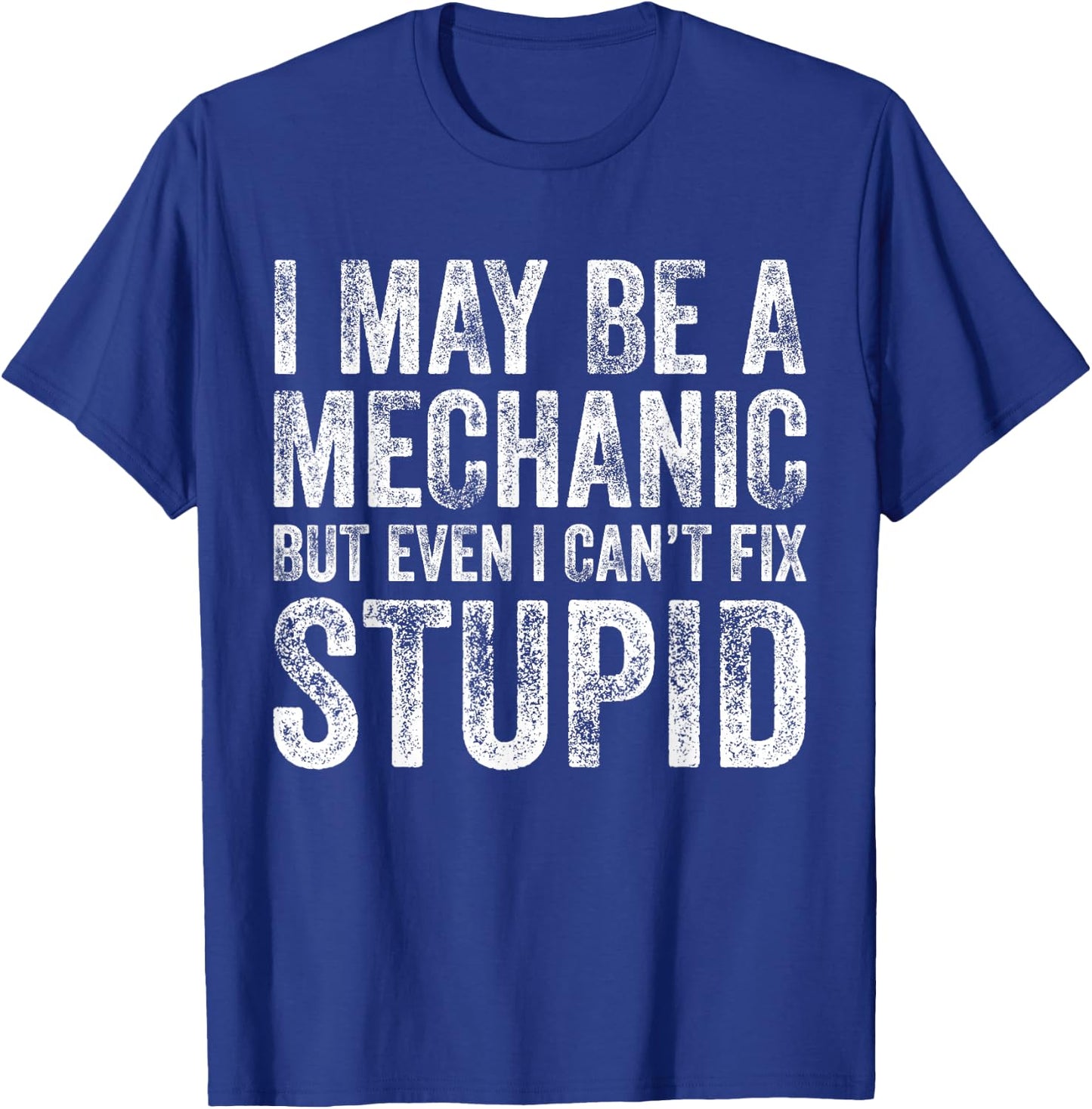 I May Be A Mechanic But Even I Can't Fix Stupid Funny Retro T-Shirt - T-Shirt | Royal
