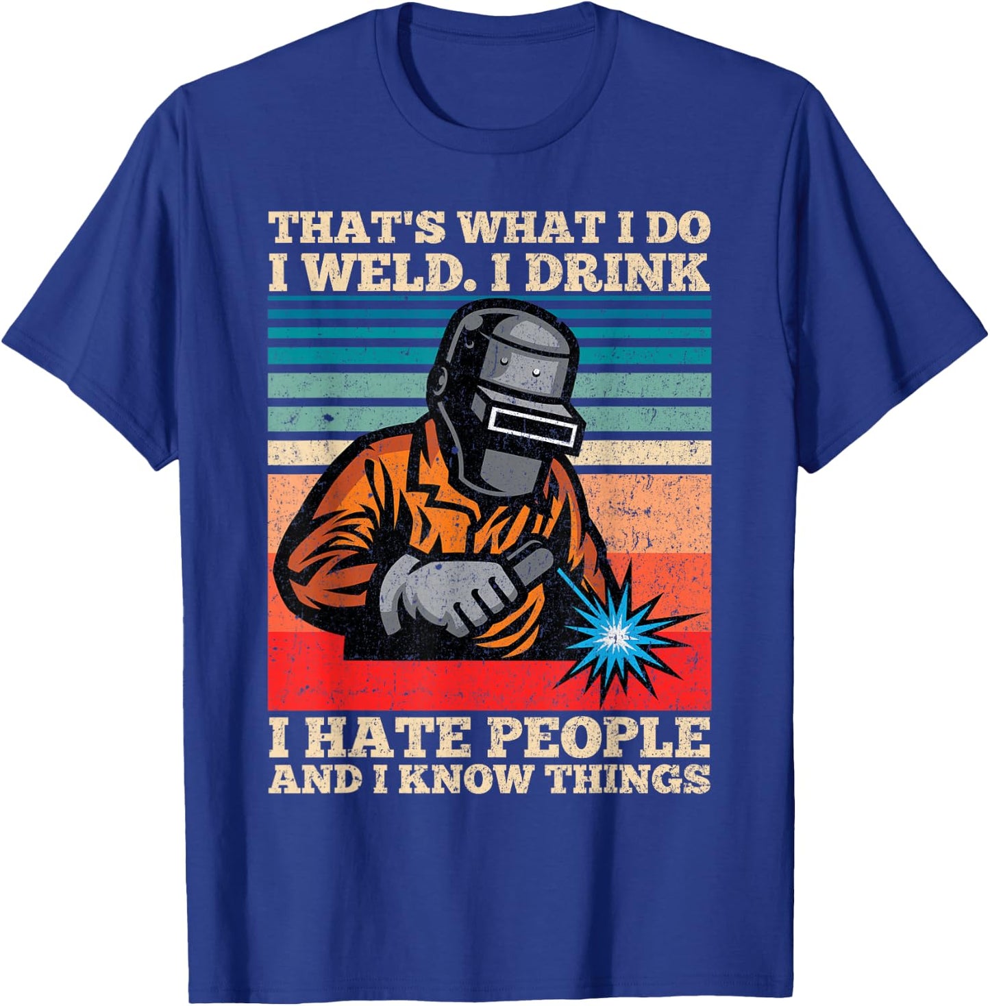 I Weld I Drink I Hate People And I Know Things Distressed T-Shirt - T-Shirt | Royal