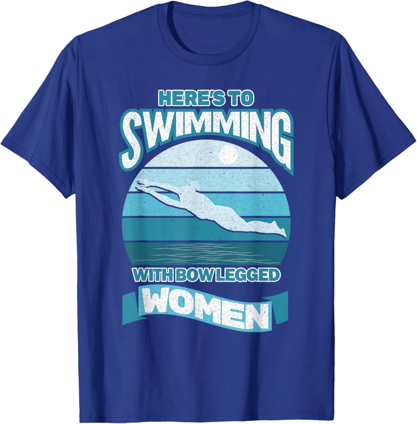 Here's To Swimming With Bow Legged Women Distressed Look T-Shirt - T-Shirt | Royal