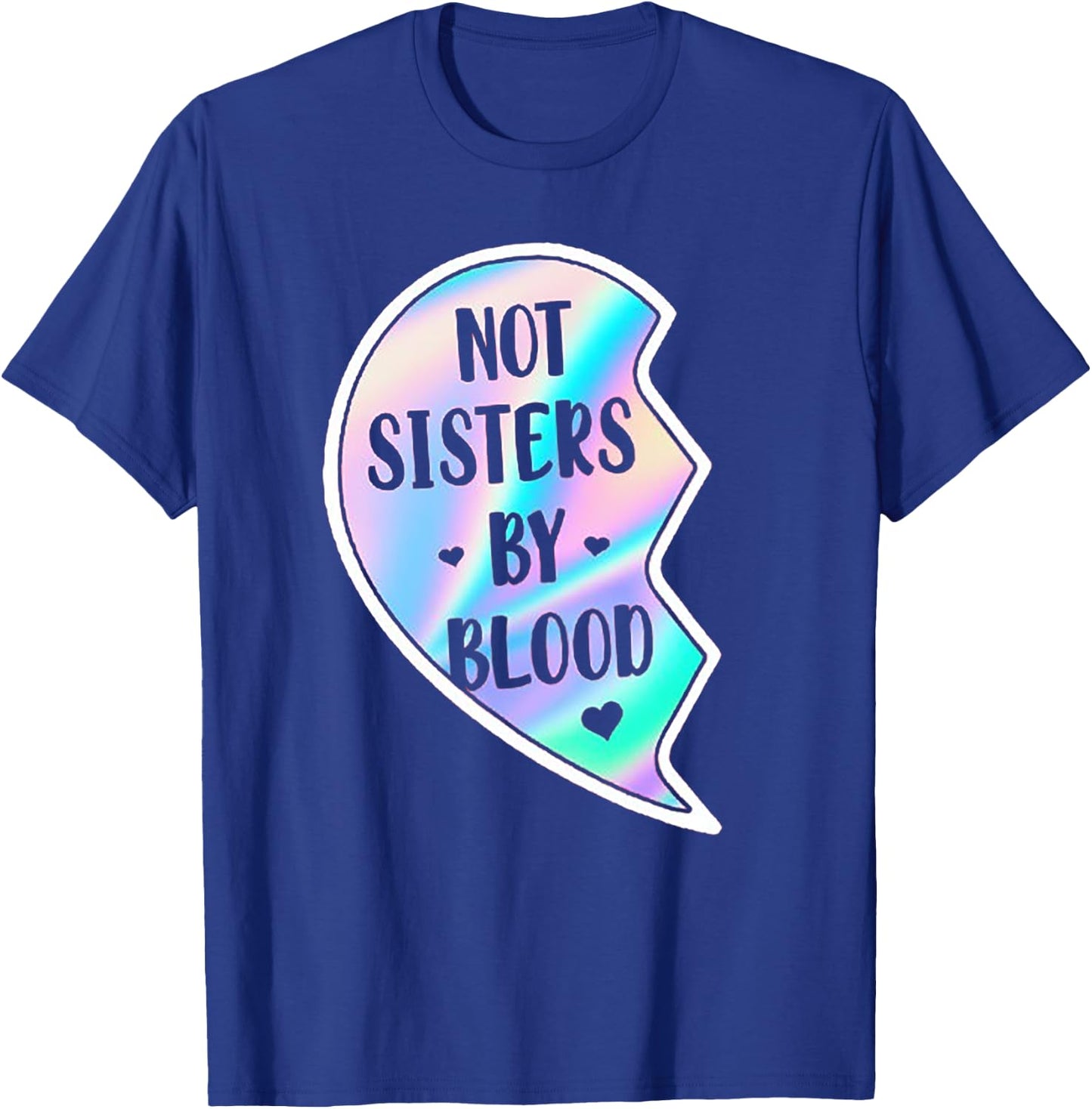 Not Sisters By Blood But Sisters By Heart (on back) T-Shirt - T-Shirt | Royal