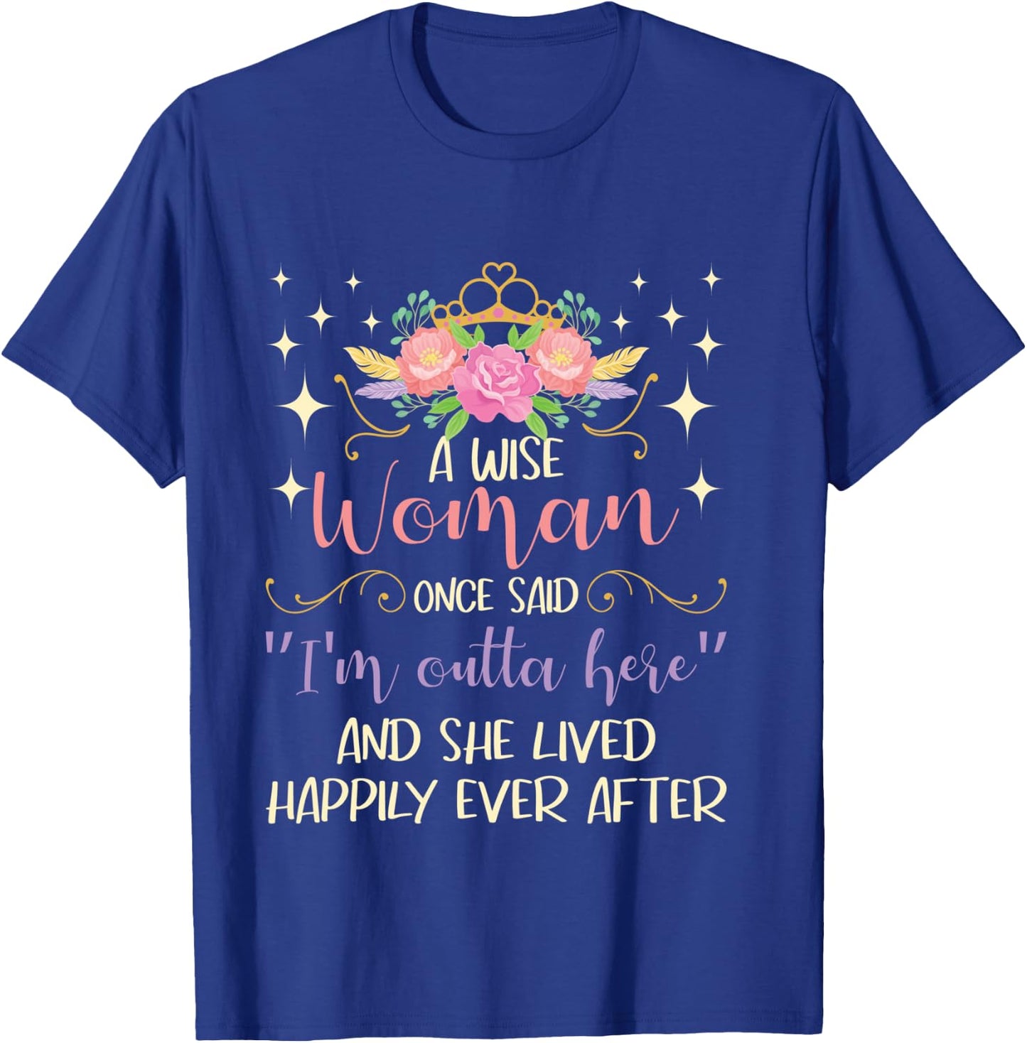 Wise Woman Once Said I'm Outta Here - Retired Retirement T-Shirt - T-Shirt | Royal