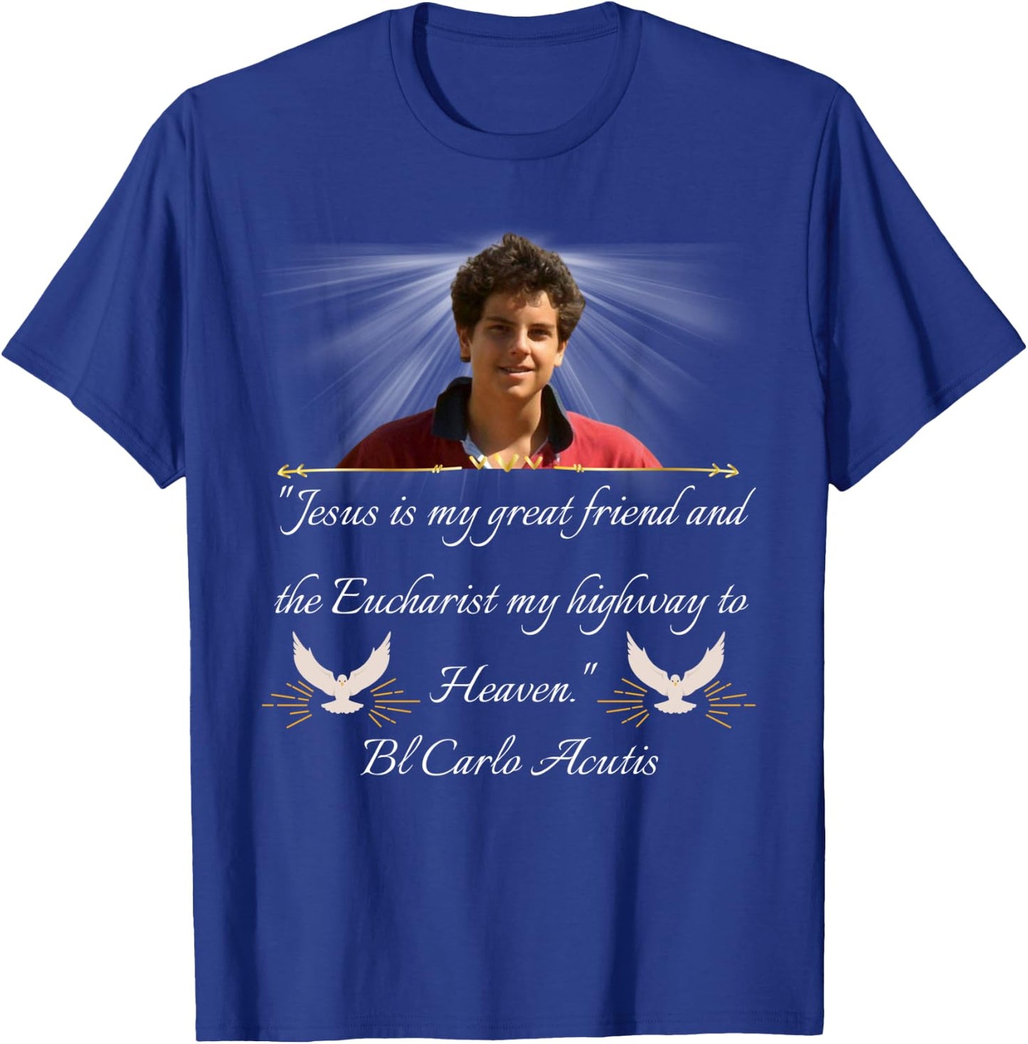 Blessed Carlo Acutis Quote Shirt Perfect Catholic Gift T-Shirt - T-Shirt | Royal