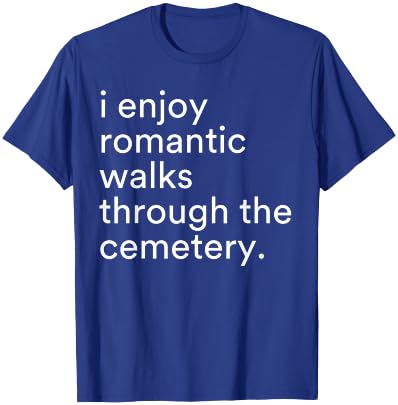 I Enjoy Romantic Walks Through The Cemetery Funny Saying T-Shirt - T-Shirt | Royal