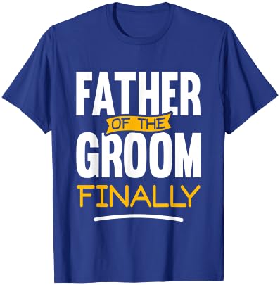 Father of The Groom Finally - Wedding Marriage Groom Dad T-Shirt - T-Shirt | Royal
