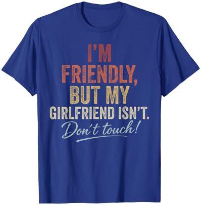 I'm Friendly But My Girlfriend Isn't Don't Touch Funny T-Shirt - T-Shirt | Royal