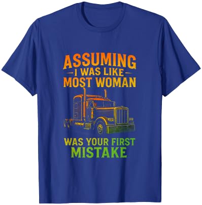 Assuming I was Like Most Woman - Funny Trucking Quote T-Shirt - T-Shirt | Royal