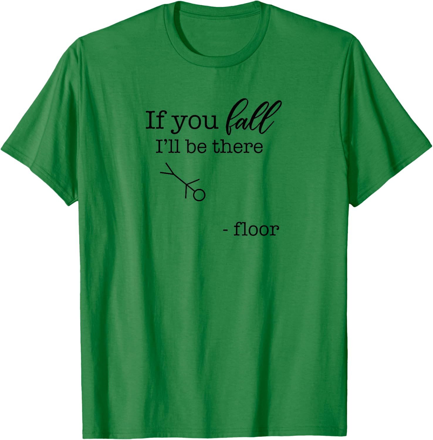 If You Fall, I'll be There | Floor Funny Stick Figure Joke T-Shirt - T-Shirt | Irish Green