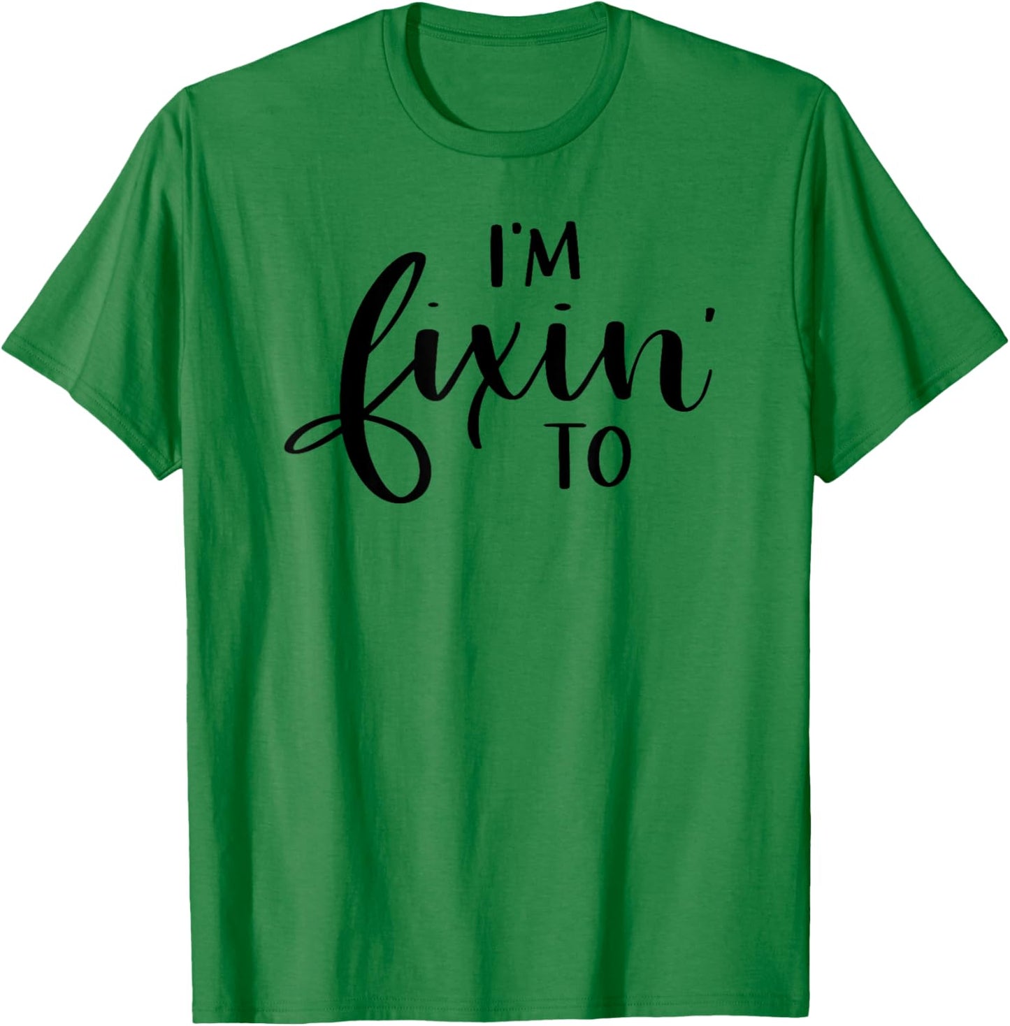 I'm Fixin' To Funny Women Men Southern Sayings T-Shirt - T-Shirt | Irish Green