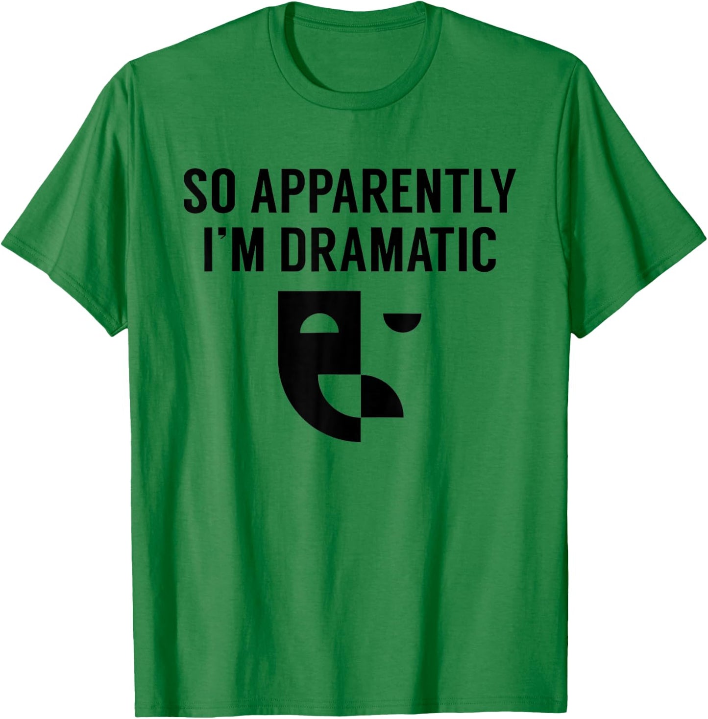 Funny Actor Actress Acting Gift So Apparently I'm Dramatic T-Shirt - T-Shirt | Irish Green