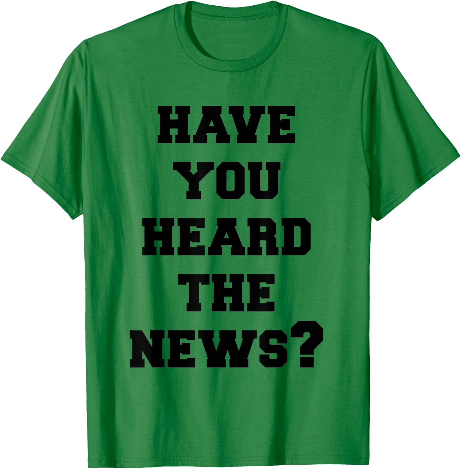 Have You Heard The News T-Shirt - T-Shirt | Irish Green