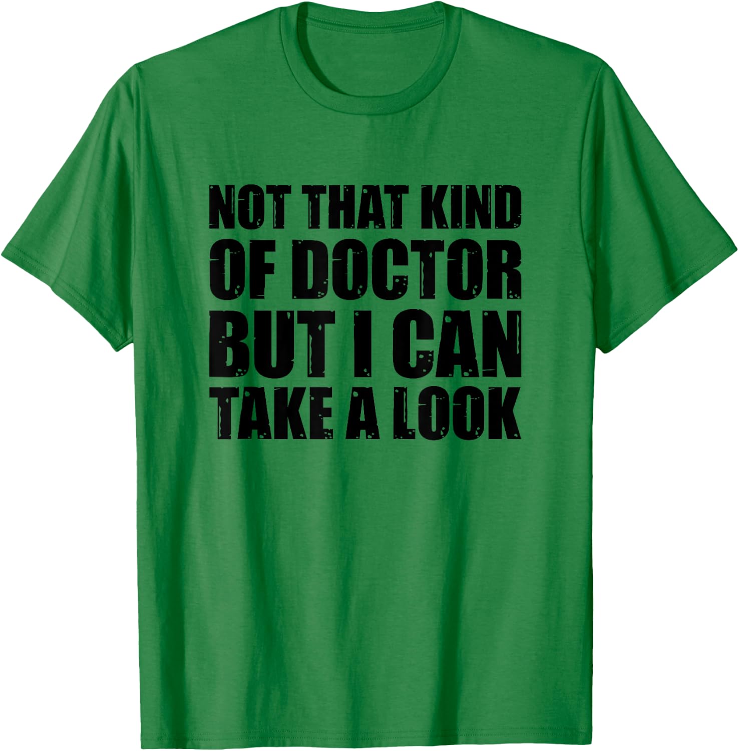 Not That Kind Of Doctor But I Can Take A Look T-Shirt - T-Shirt | Irish Green