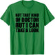 Not That Kind Of Doctor But I Can Take A Look T-Shirt - T-Shirt | Irish Green