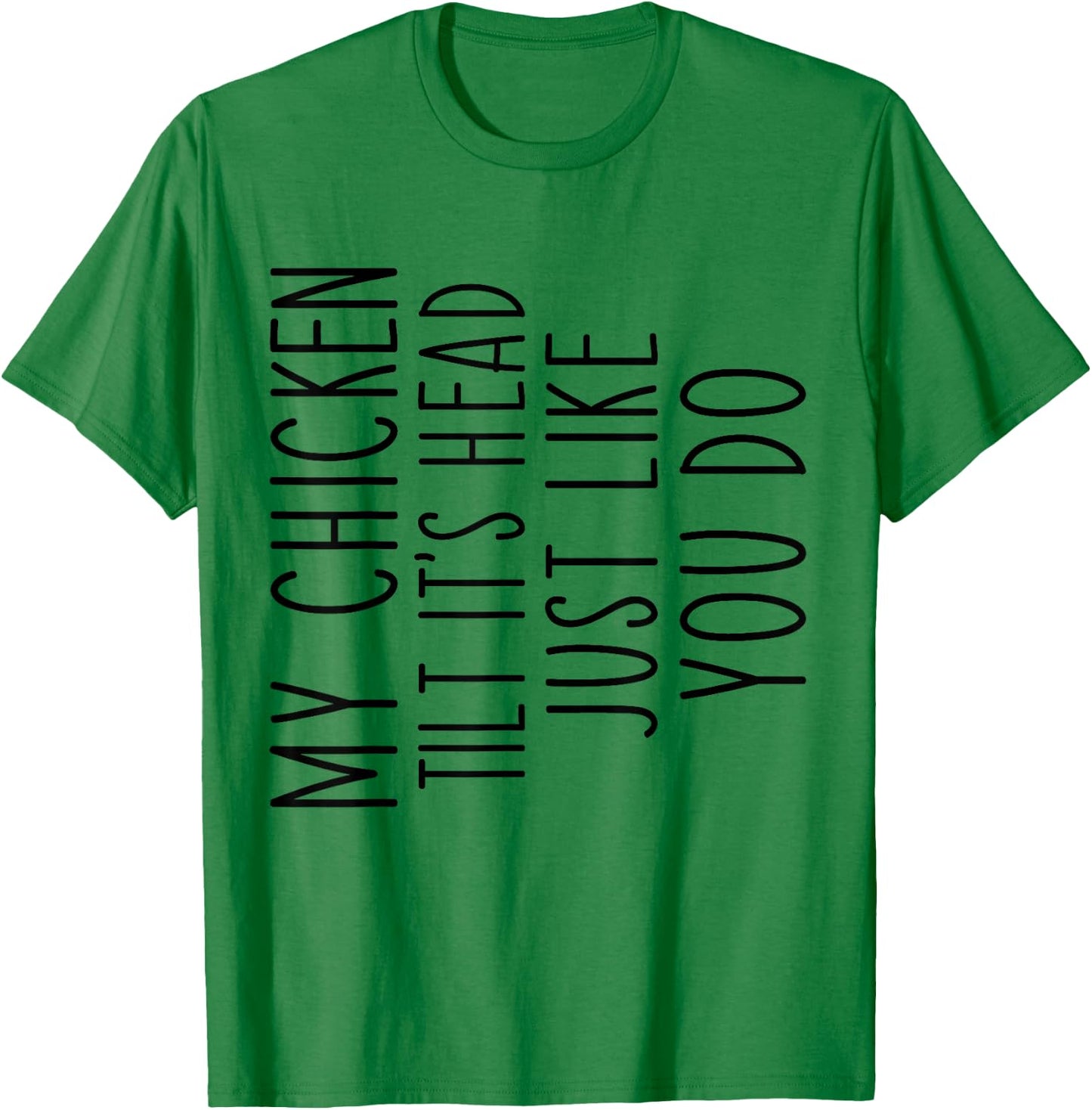 My Chicken Tilts It's Head Just Like You Funny Saying T-Shirt - T-Shirt | Irish Green