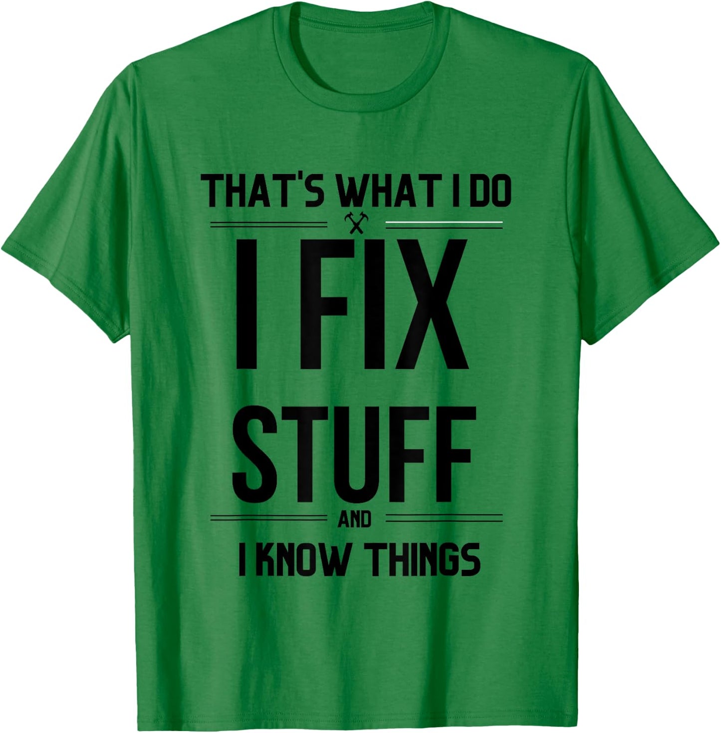 That's What I Do I Fix Stuff And I Know Things Funny Saying T-Shirt - T-Shirt | Irish Green