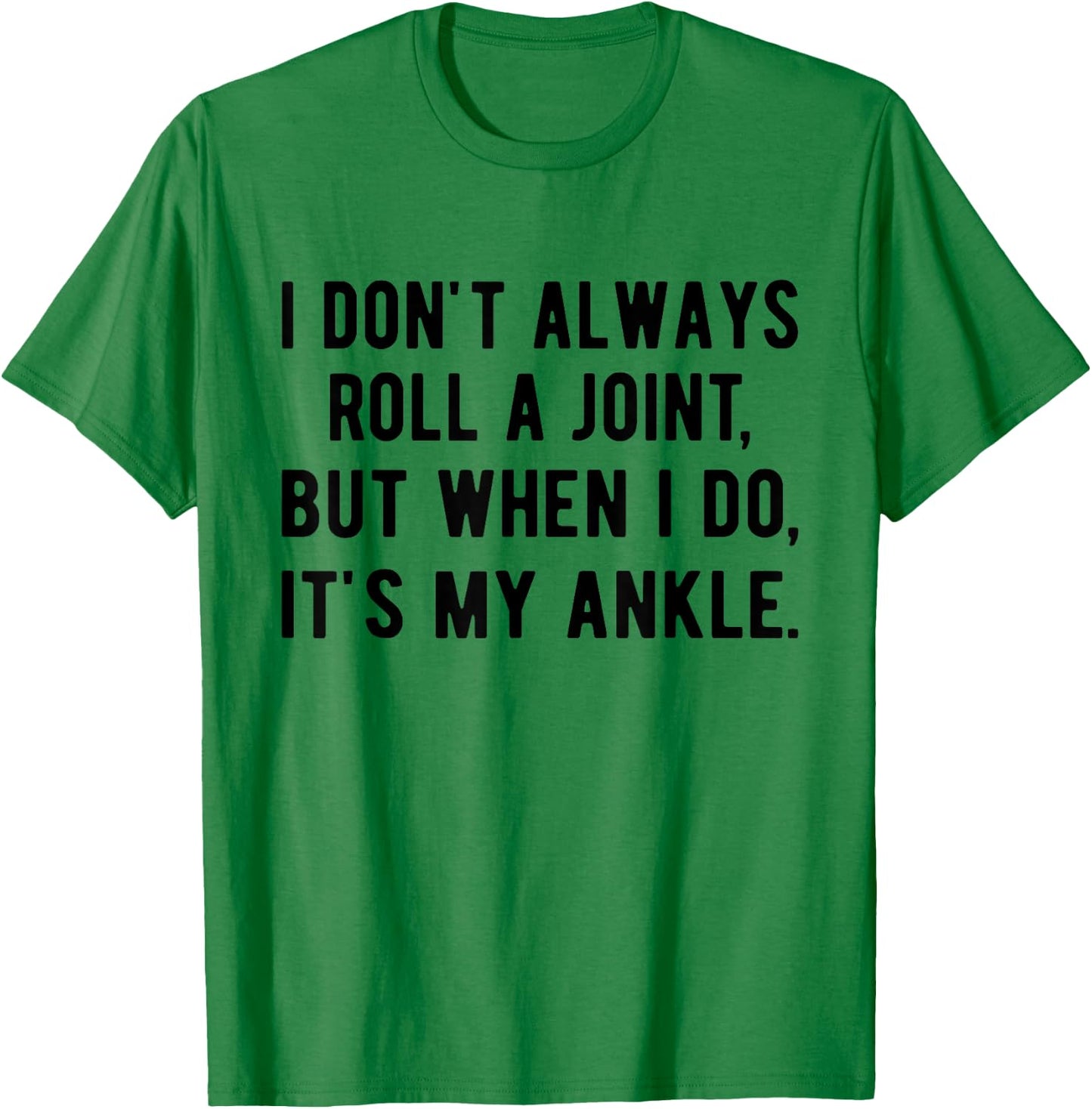 I Don't Always Roll A Joint But When I Do, It's My Ankle T-Shirt - T-Shirt | Irish Green