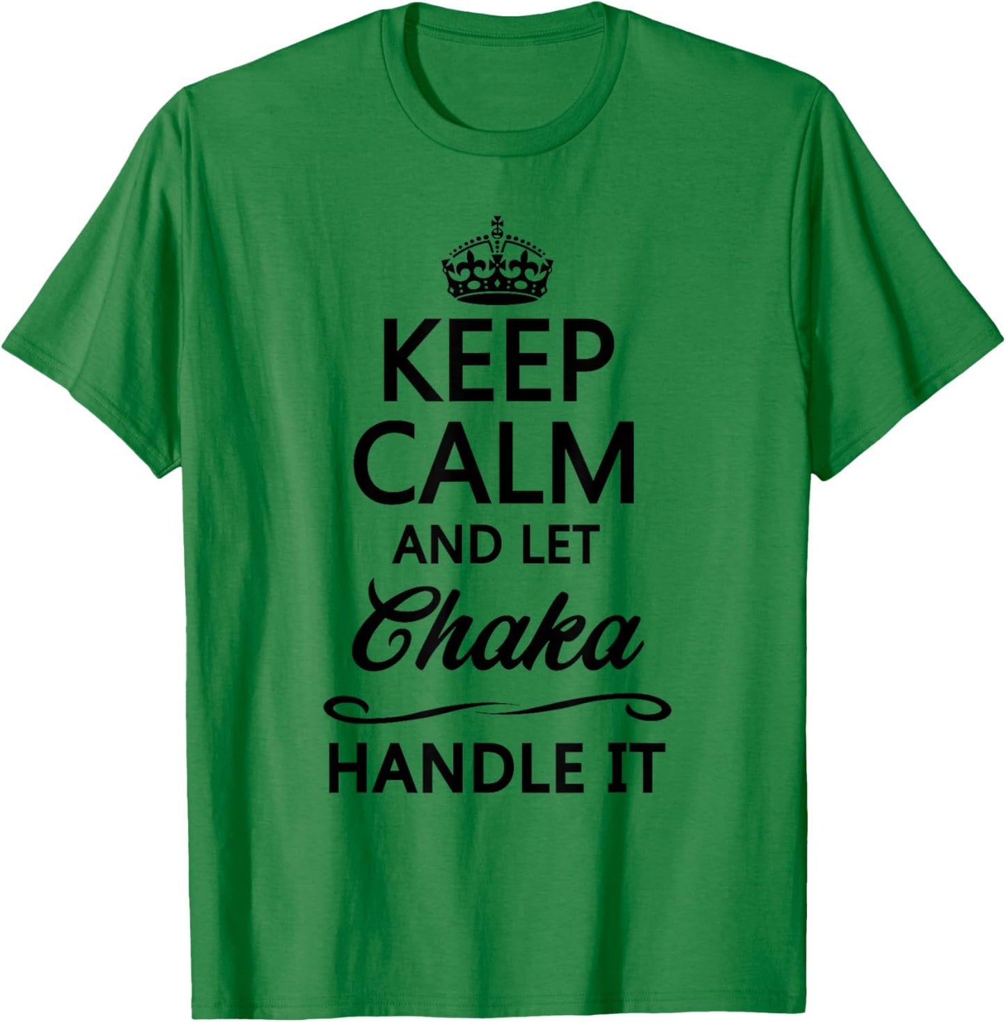 KEEP CALM AND LET CHAKA Handle It | Funny Name Gift T-Shirt - T-Shirt | Irish Green