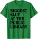 Biggest Slut At The Public Library Funny Sarcasm Quote T-Shirt - T-Shirt | Irish Green
