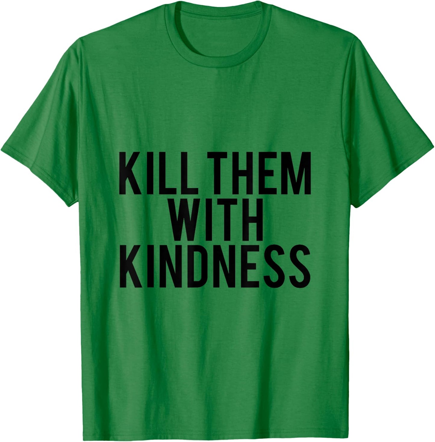 Kill Them With Kindness T-Shirt - T-Shirt | Irish Green