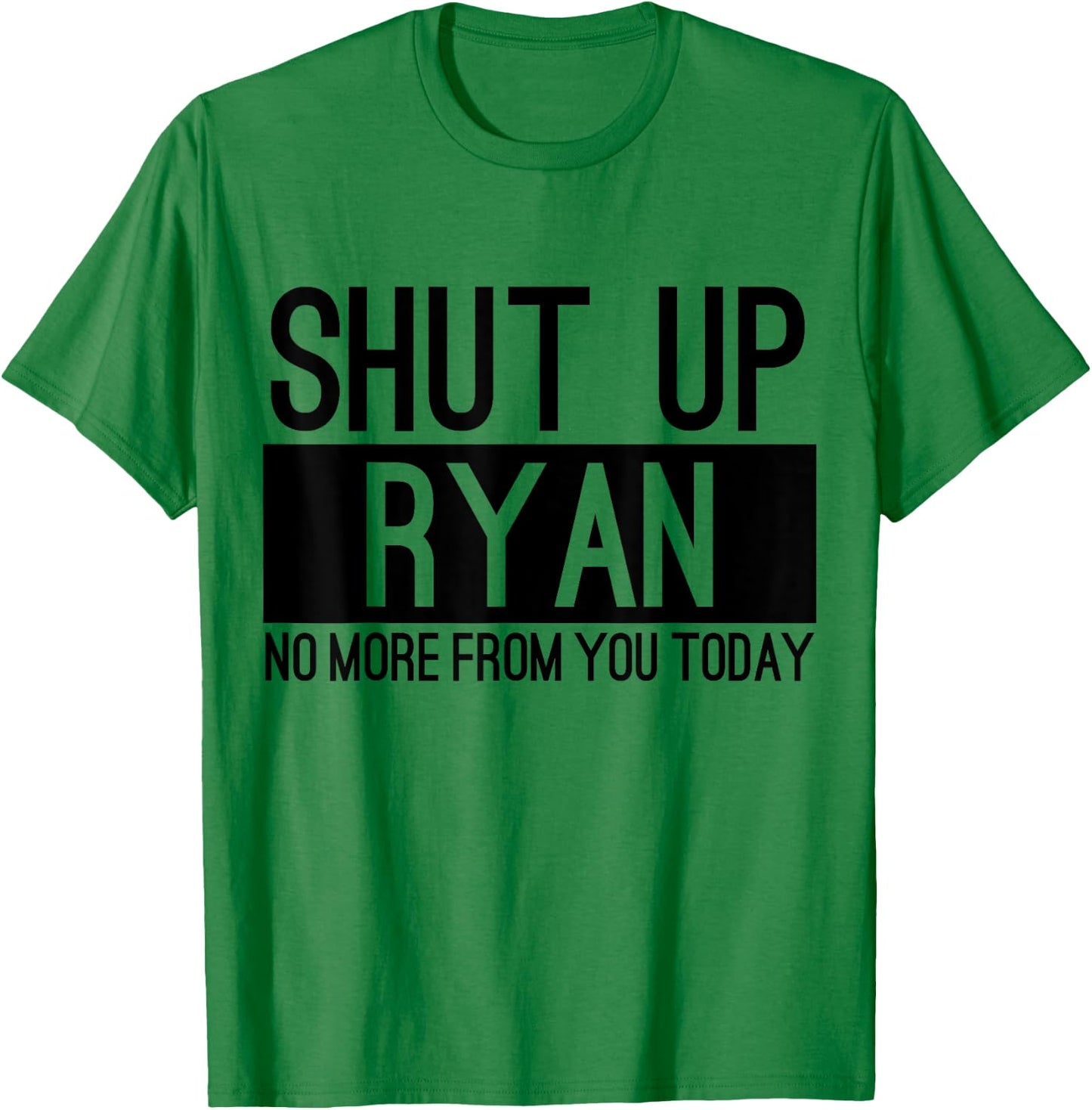 Shut Up Ryan No More From You Today Funny T-Shirt - T-Shirt | Irish Green