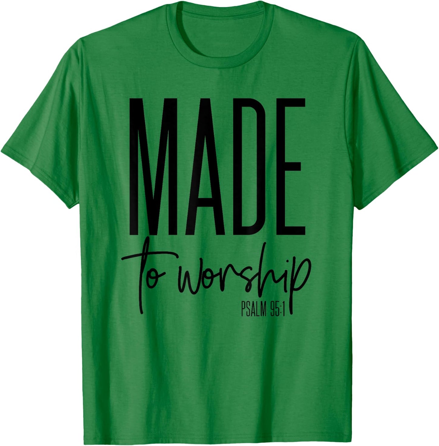 Made To Worship Psalm 95 1 graphics - Christian Gift T-Shirt - T-Shirt | Irish Green