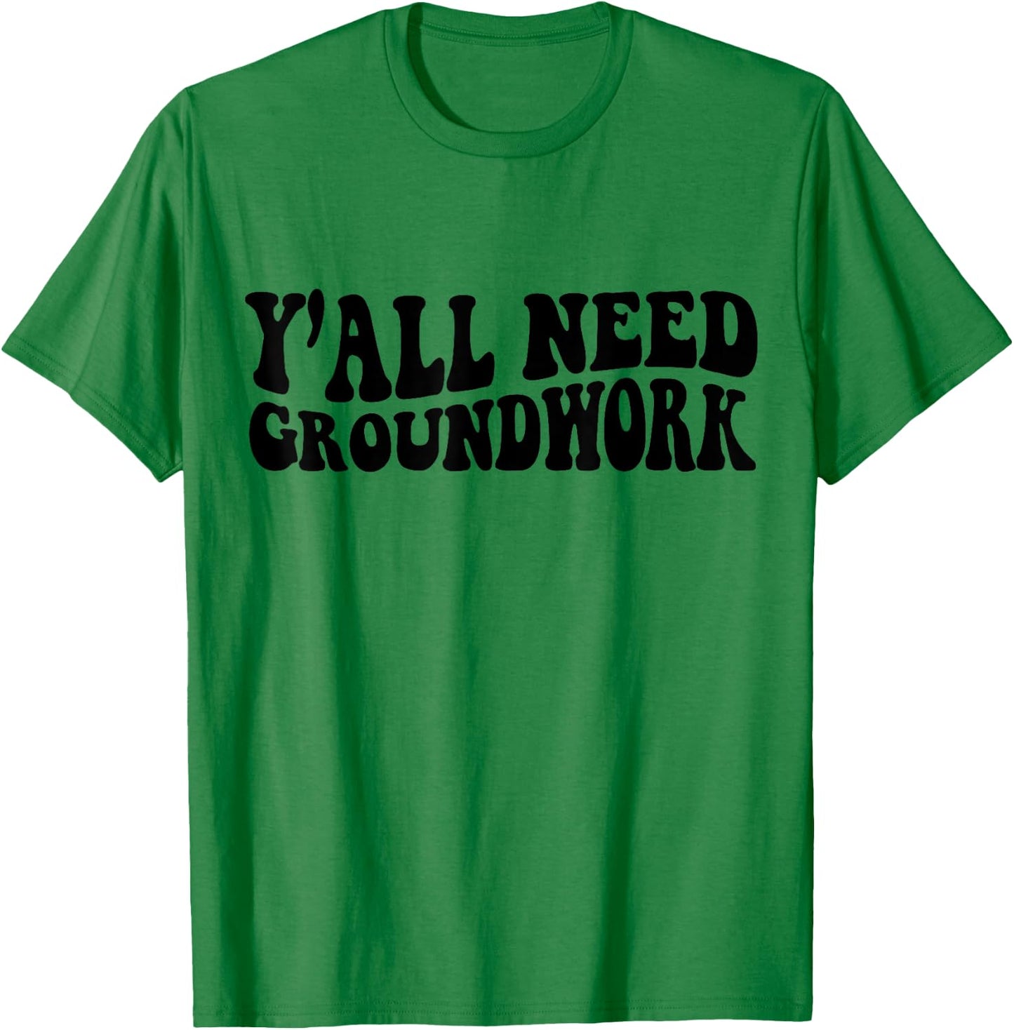 Y'all Need Groundwork T-Shirt - T-Shirt | Irish Green