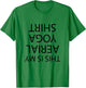 This is my AERIAL YOGA SHIRT | Funny - Men's Women's Girl's T-Shirt - T-Shirt | Irish Green