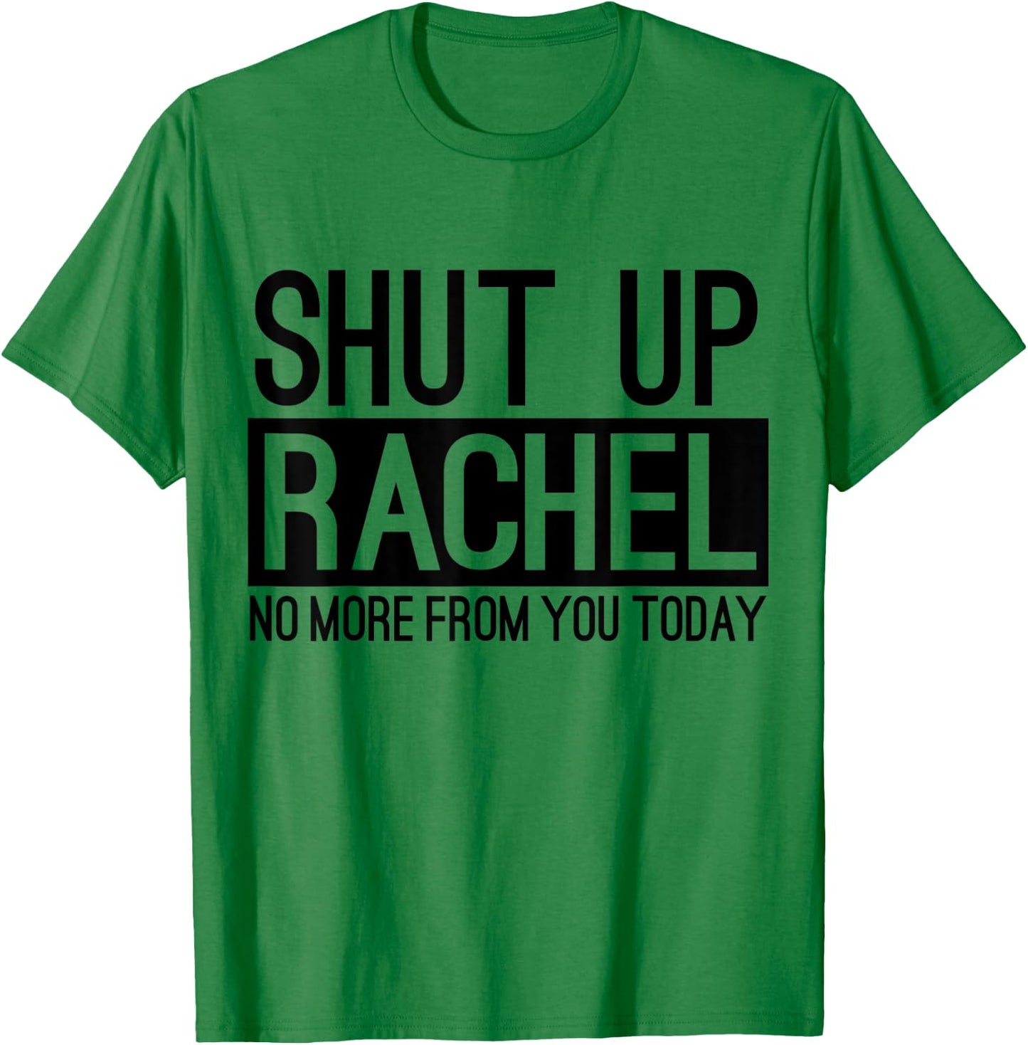 Shut Up Rachel No More From You Today Funny T-Shirt - T-Shirt | Irish Green