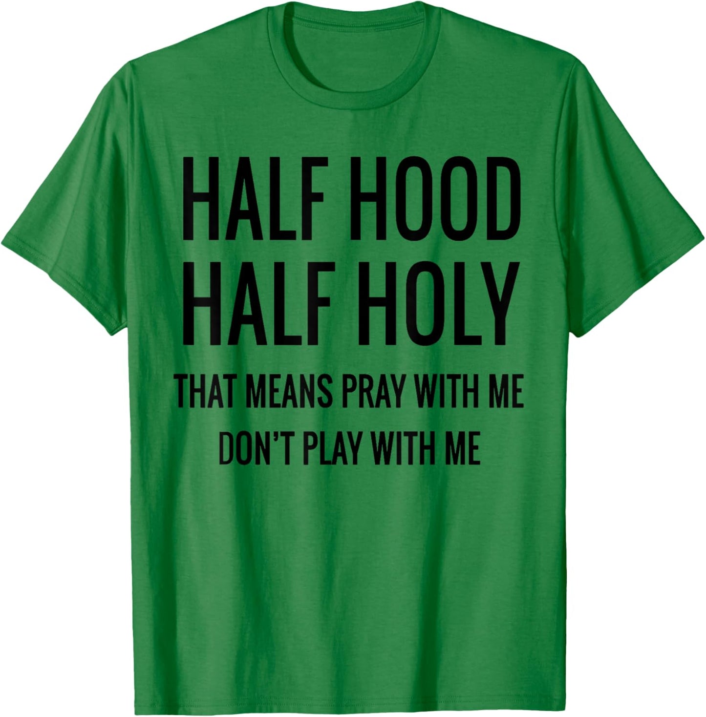 Half Hood Half Holy That Means Pray With Me T-Shirt - T-Shirt | Irish Green